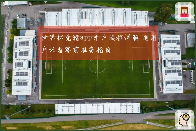 世界杯竞猜app开户流程详解 老用户必看赛前准备指南